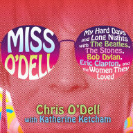 Miss O'Dell: My Hard Days and Long Nights with The Beatles,The Stones, Bob Dylan, Eric Clapton, and the Women They Loved