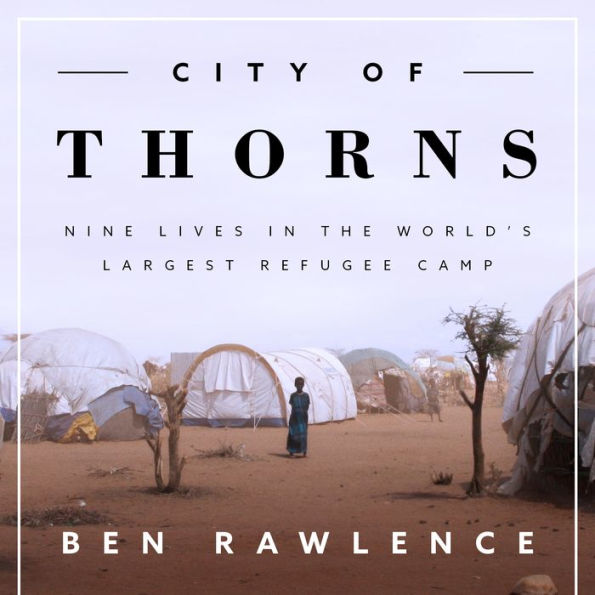 City of Thorns: Nine Lives in the World's Largest Refugee Camp