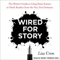 Wired for Story: The Writer's Guide to Using Brain Science to Hook Readers from the Very First Sentence