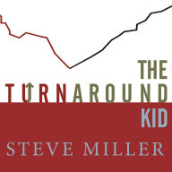 The Turnaround Kid: What I Learned Rescuing America's Most Troubled Companies