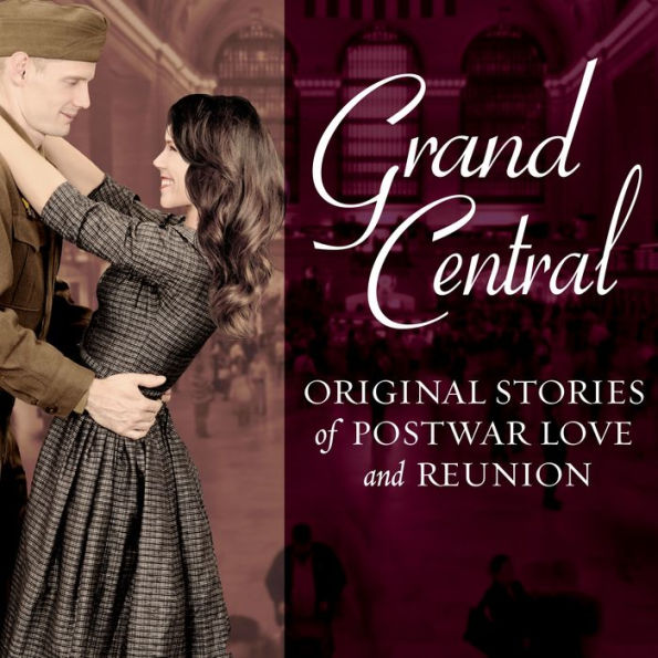 Grand Central: Original Stories of Postwar Love and Reunion