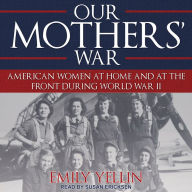 Our Mothers' War: American Women at Home and at the Front During World War II