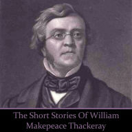 William Makepeace Thackeray - The Short Stories