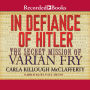 In Defiance of Hitler: The Secret Mission of Varian Fry