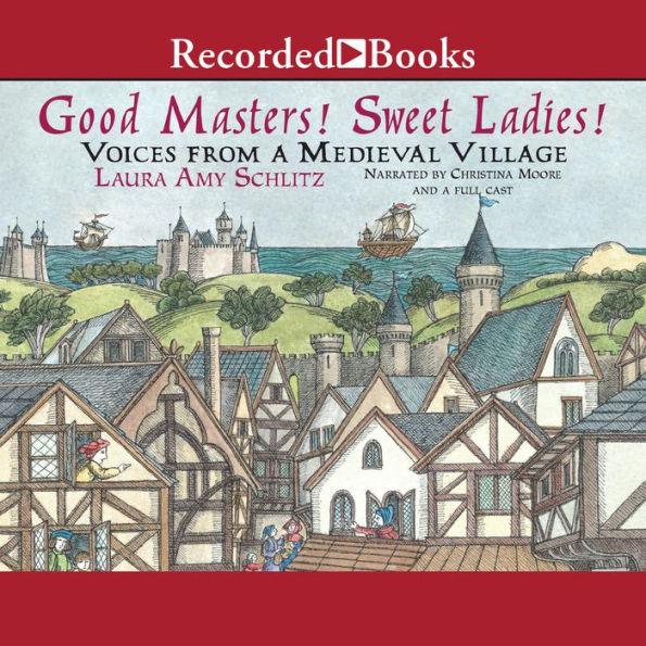 Good Masters! Sweet Ladies!: Voices from a Medieval Village