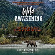 Wild Awakening: How a Raging Grizzly Healed My Wounded Heart