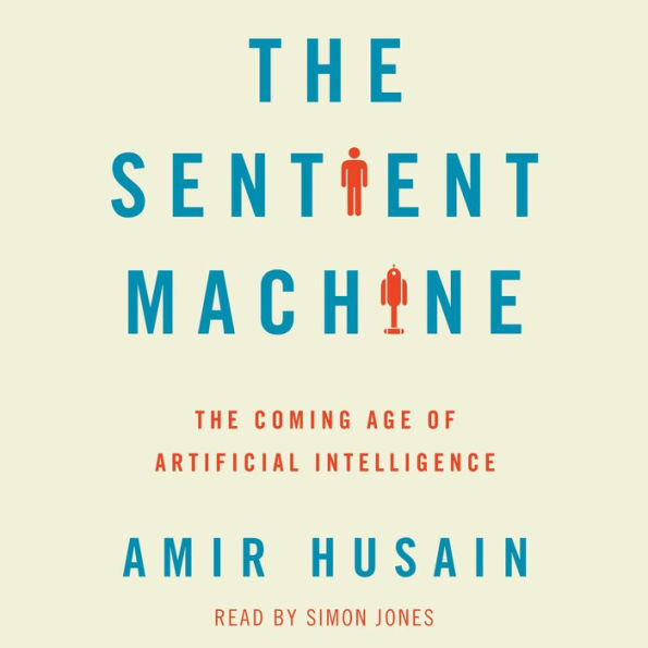 The Sentient Machine: The Coming Age of Artificial Intelligence