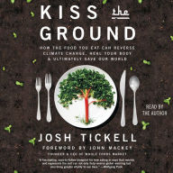 Kiss the Ground: How the Food You Eat Can Reverse Climate Change, Heal Your Body & Ultimately Save Our World