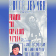 Finding the Champion Within: Step-By-Step Plan Reaching Your Full Potential (Abridged)