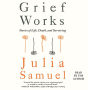 Grief Works: Stories of Life, Death, and Surviving