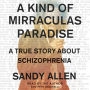 A Kind of Mirraculas Paradise: A True Story About Schizophrenia
