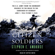 Citizen Soldiers: The U S Army from the Normandy Beaches to the Bulge to the Surrender of Germany (Abridged)