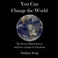 You can change the world: The secret to reach success and leave a legacy in 3 iterations