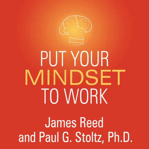 Put Your Mindset to Work: The One Asset You Really Need to Win and Keep the Job You Love
