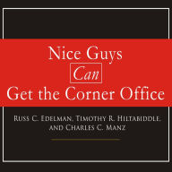 Nice Guys Can Get the Corner Office: Eight Strategies for Winning in Business Without Being a Jerk