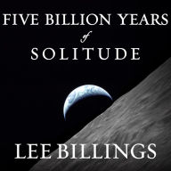 Five Billion Years of Solitude: The Search for Life Among the Stars