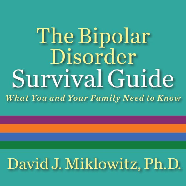 The Bipolar Disorder Survival Guide: What You and Your Family Need to Know