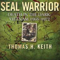 SEAL Warrior: Death in the Dark: Vietnam 1968-1972