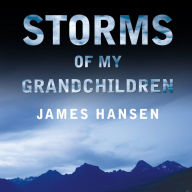 Storms of My Grandchildren: The Truth about the Coming Climate Catastrophe and Our Last Chance to Save Humanity