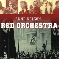 Red Orchestra: The Story of the Berlin Underground and the Circle of Friends Who Resisted Hitler