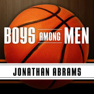 Boys Among Men: How the Prep-to-Pro Generation Redefined the NBA and Sparked a Basketball Revolution