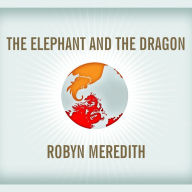 The Elephant and the Dragon: The Rise of India and China, and What It Means for All of Us