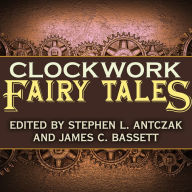 Clockwork Fairy Tales: A Collection of Steampunk Fables