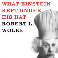 What Einstein Kept Under His Hat: Secrets of Science in the Kitchen