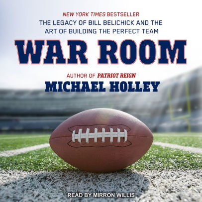 Title: War Room: The Legacy of Bill Belichick and the Art of Building the Perfect Team, Author: Michael Holley, Mirron Willis