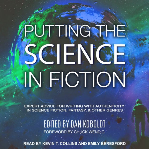 Putting the Science in Fiction: Expert Advice for Writing with Authenticity in Science Fiction, Fantasy, & Other Genres