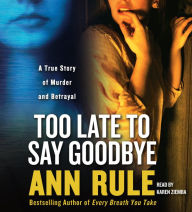 Too Late to Say Goodbye: A True Story of Murder and Betrayal (Abridged)