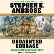 Undaunted Courage: Meriwether Lewis, Thomas Jefferson, and the Openin (Abridged)