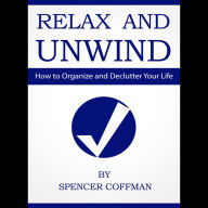 Relax And Unwind: How To Organize And Declutter Your Life