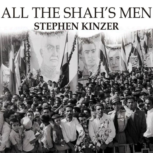 All the Shah's Men: An American Coup and the Roots of Middle East Terror