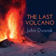 The Last Volcano: A Man, a Romance, and the Quest to Understand Nature's Most Magnificent Fury