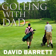 Golfing with Dad: The Game's Greatest Players Reflect on Their Fathers and the Game They Love