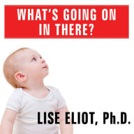 What's Going on in There?: How the Brain and Mind Develop in the First Five Years of Life