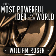 The Most Powerful Idea in the World: A Story of Steam, Industry, and Invention