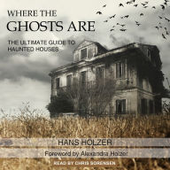 Where the Ghosts Are: The Ultimate Guide to Haunted Houses