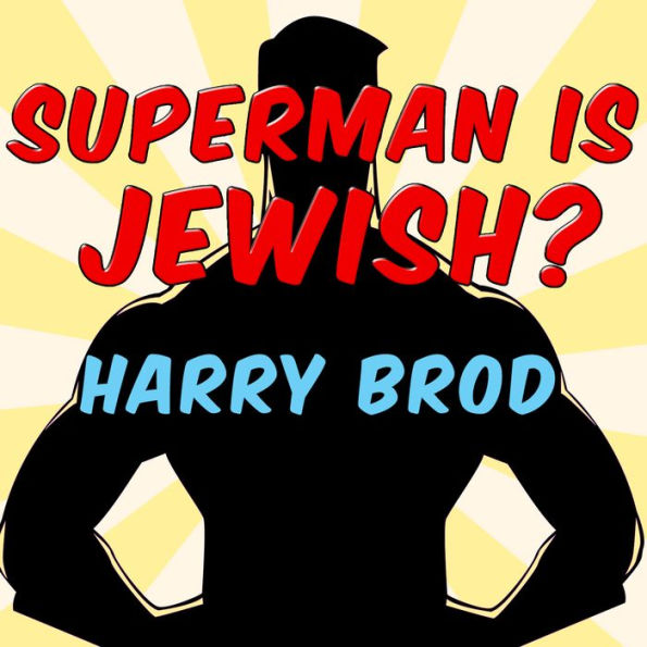 Superman Is Jewish?: How Comic Book Superheroes Came to Serve Truth, Justice, and the Jewish-American Way