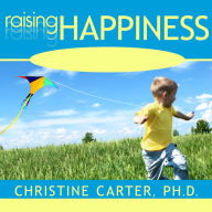 Raising Happiness: 10 Simple Steps for More Joyful Kids and Happier Parents