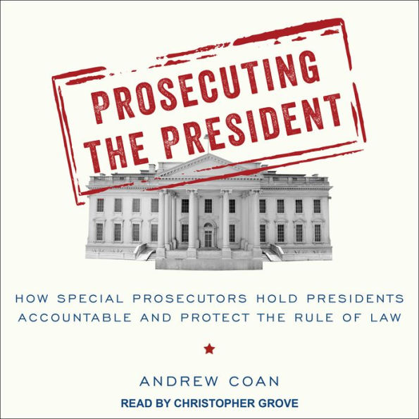 Prosecuting the President: How Special Prosecutors Hold Presidents Accountable and Protect the Rule of Law