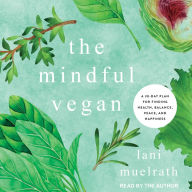 The Mindful Vegan: A 30-Day Plan for Finding Health, Balance, Peace, and Happiness