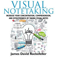 Visual Notetaking: Increase your Concentration, Comprehension, and Effectiveness by Taking Visual Notes