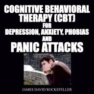 Cognitive Behavioral Therapy (CBT) For Depression, Anxiety, Phobias, and Panic Attacks