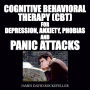 Cognitive Behavioral Therapy (CBT) For Depression, Anxiety, Phobias, and Panic Attacks