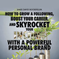 Personal Brand: How to Grow a Following, Boost your Career, and Skyrocket Your Income With a Powerful Personal Brand