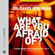 What Are You Afraid Of?: Facing Down Your Fears with Faith