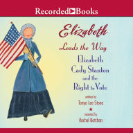 Elizabeth Leads the Way: Elizabeth Cady Stanton and the Right to Vote