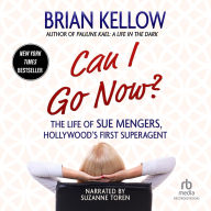 Can I Go Now?: The Life of Sue Mengers, Hollywood's First Superagent